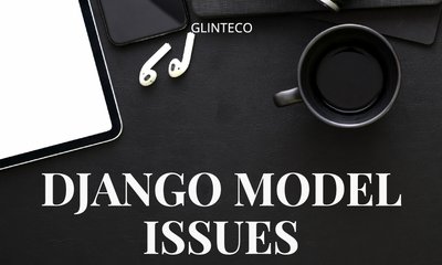 Django Model Common Issues: A Guide for Developers at Every Level