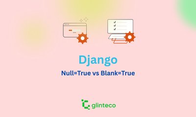 What’s the Difference Between null=True and blank=True in Django?