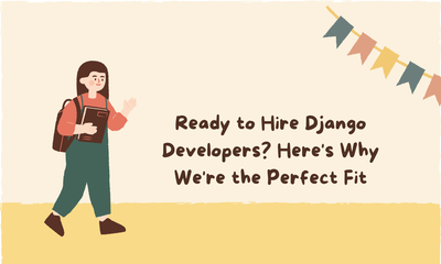 Ready to Hire Django Developers? Here's Why We're the Perfect Fit