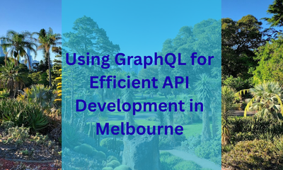 Using GraphQL for Efficient API Development in Melbourne
