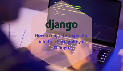 How to migrate a specific field to a ForeignKey in Django