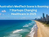 Australia’s MedTech Scene is Booming: 7 Startups Changing Healthcare in 2025