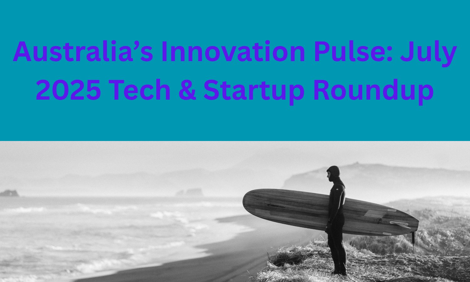 Australia’s Innovation Pulse: July 2025 Tech & Startup Roundup