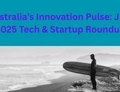 Australia’s Innovation Pulse: July 2025 Tech & Startup Roundup
