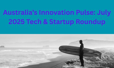 Australia’s Innovation Pulse: July 2025 Tech & Startup Roundup