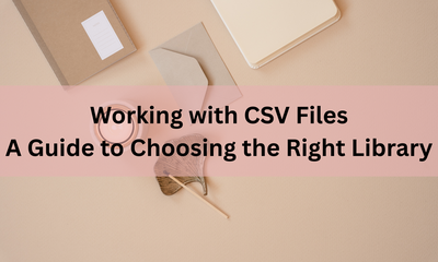 Working with CSV Files: A Guide to Choosing the Right Library