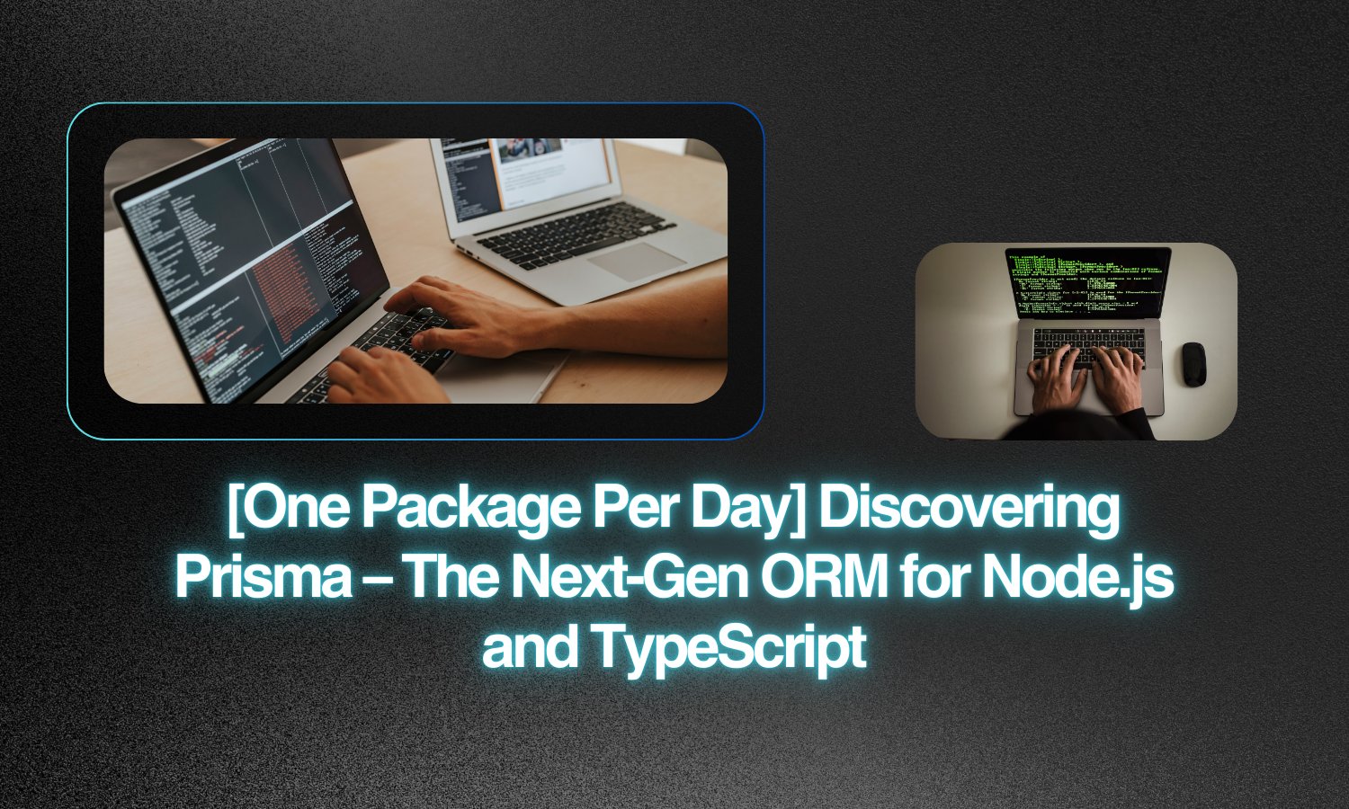 [One Package Per Day] Discovering Prisma – The Next-Gen ORM for Node.js and TypeScript