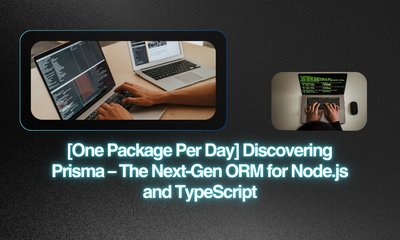 [One Package Per Day] Discovering Prisma – The Next-Gen ORM for Node.js and TypeScript