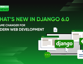 What’s New in Django 6.0: A Game Changer for Modern Web Development
