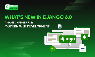 What’s New in Django 6.0: A Game Changer for Modern Web Development