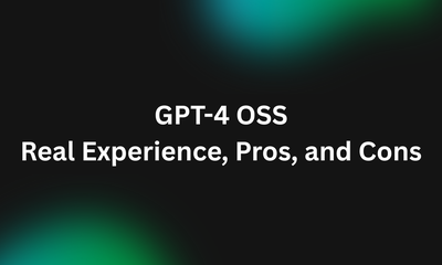 GPT-4 OSS: Real Experience, Pros, and Cons