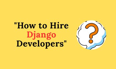 How to Hire Django Developers: Junior, Senior, and Expert Levels