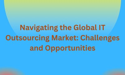 Navigating the Global IT Outsourcing Market: Challenges and Opportunities