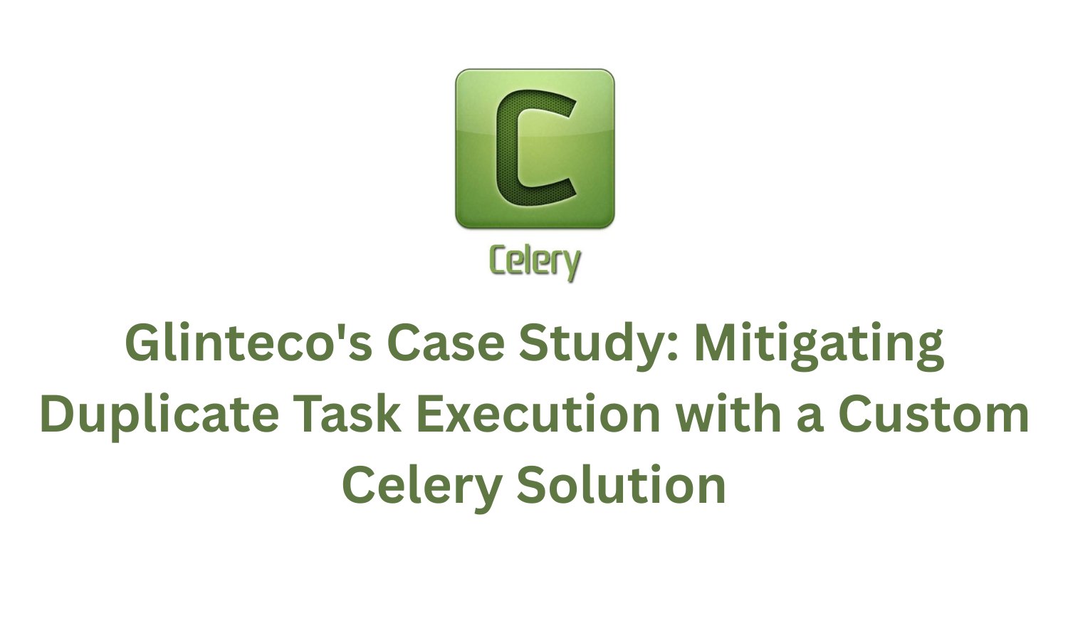 Glinteco's Case Study: Mitigating Duplicate Task Execution with a Custom Celery Solution
