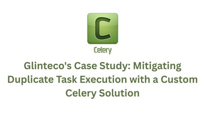 Glinteco's Case Study: Mitigating Duplicate Task Execution with a Custom Celery Solution
