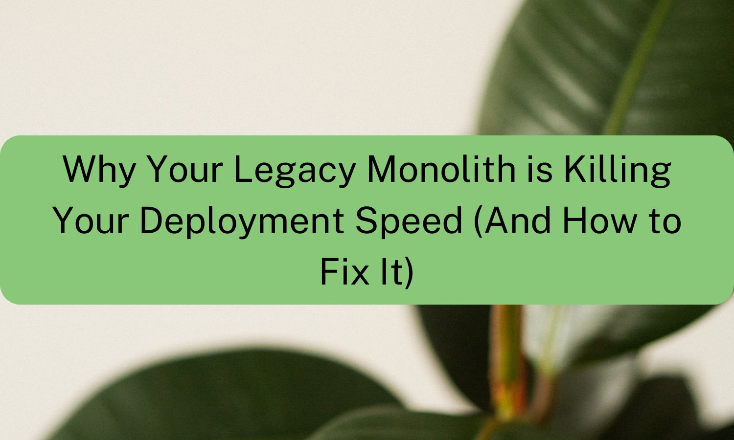 Why Your Legacy Monolith is Killing Your Deployment Speed (And How to Fix It)