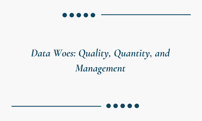 Data Woes: Quality, Quantity, and Management