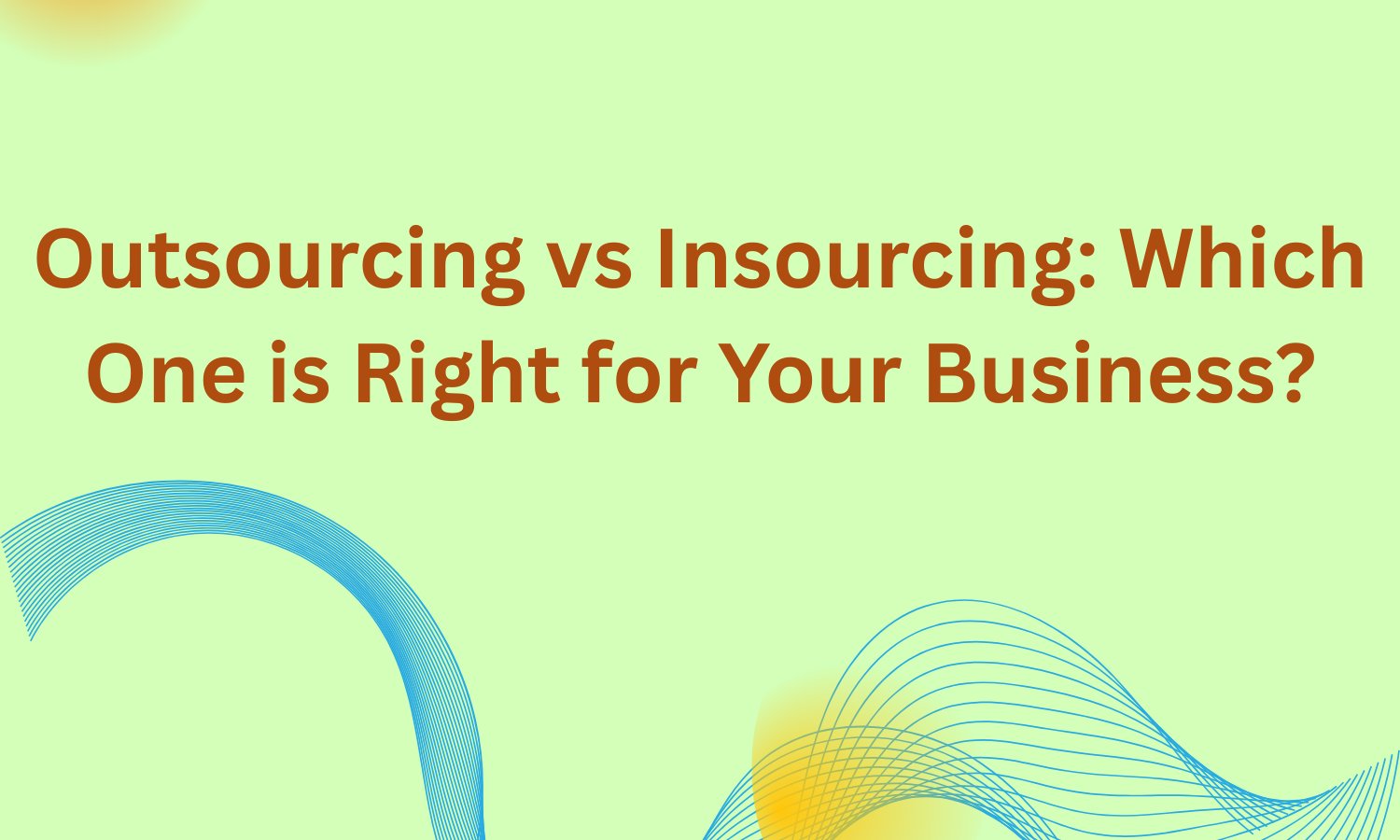 Outsourcing vs Insourcing: Which One is Right for Your Business?