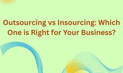 Outsourcing vs Insourcing: Which One is Right for Your Business?