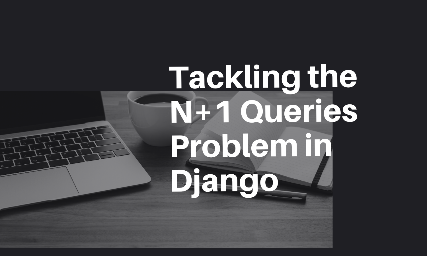 Tackling the N+1 Queries Problem in Django