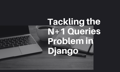 Tackling the N+1 Queries Problem in Django