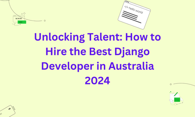 Unlocking Talent: How to Hire the Best Django Developer in Australia 2024
